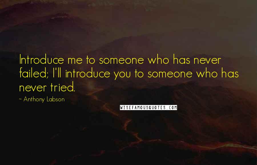 Anthony Labson Quotes: Introduce me to someone who has never failed; I'll introduce you to someone who has never tried.