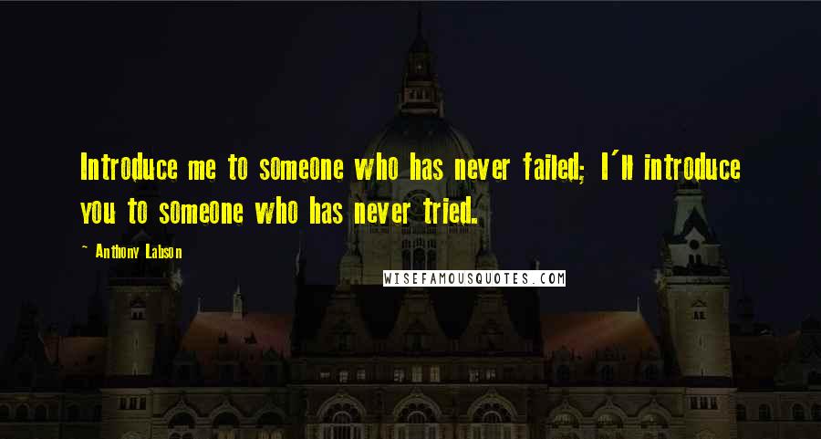 Anthony Labson Quotes: Introduce me to someone who has never failed; I'll introduce you to someone who has never tried.