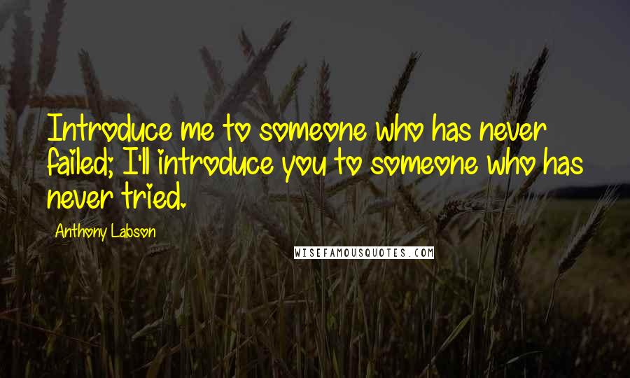 Anthony Labson Quotes: Introduce me to someone who has never failed; I'll introduce you to someone who has never tried.