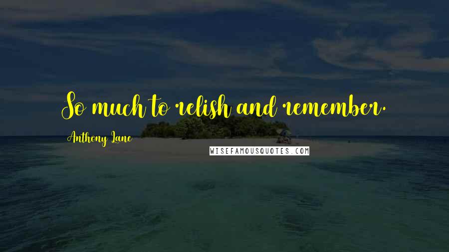 Anthony Lane Quotes: So much to relish and remember.