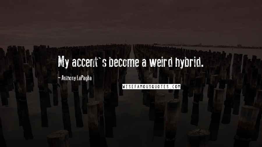 Anthony LaPaglia Quotes: My accent's become a weird hybrid.
