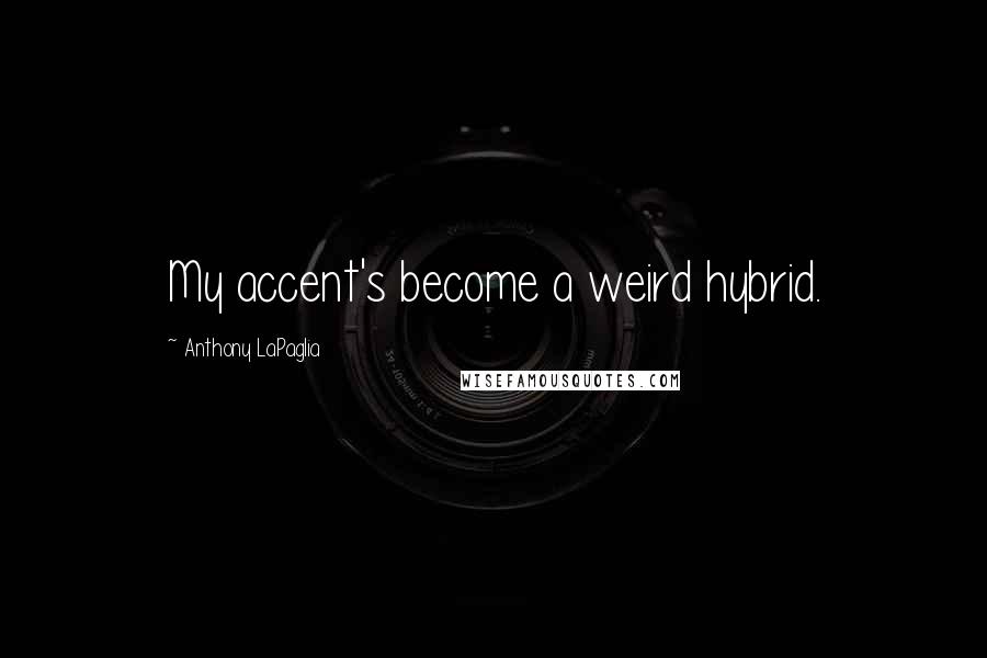 Anthony LaPaglia Quotes: My accent's become a weird hybrid.