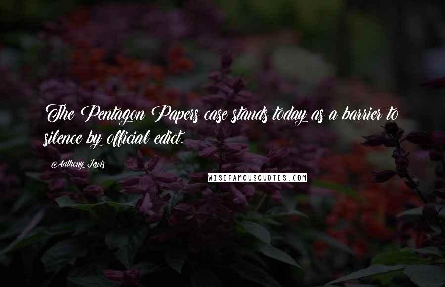Anthony Lewis Quotes: The Pentagon Papers case stands today as a barrier to silence by official edict.