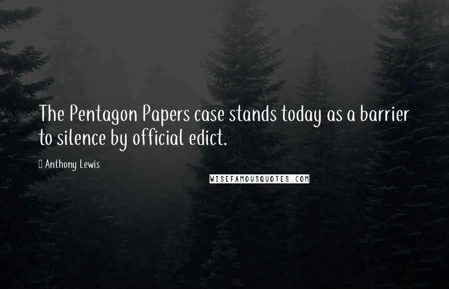 Anthony Lewis Quotes: The Pentagon Papers case stands today as a barrier to silence by official edict.