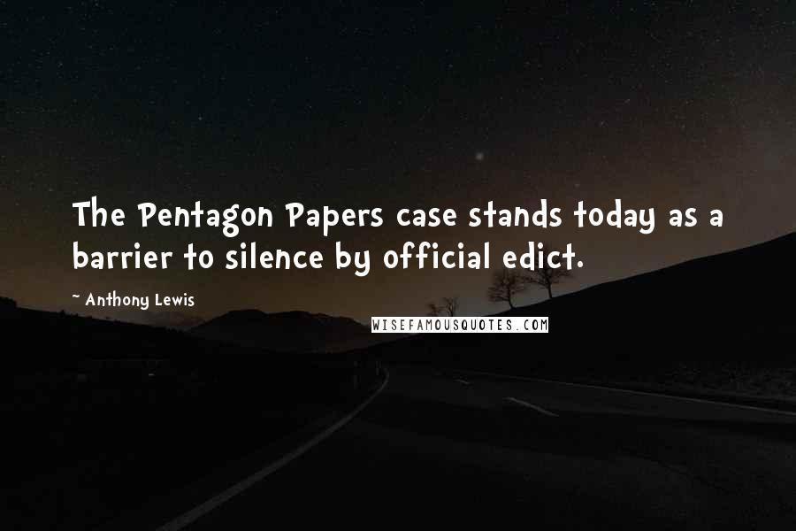 Anthony Lewis Quotes: The Pentagon Papers case stands today as a barrier to silence by official edict.