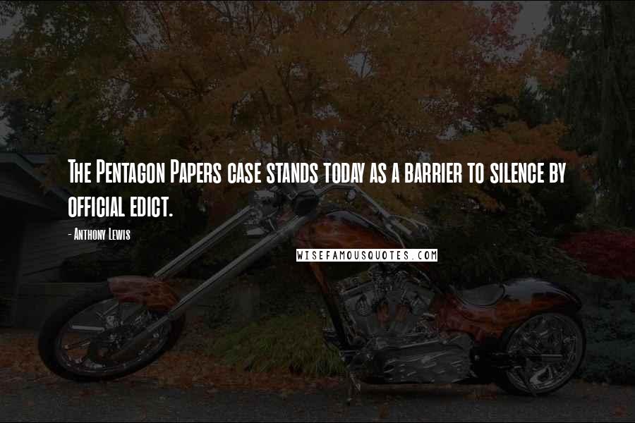 Anthony Lewis Quotes: The Pentagon Papers case stands today as a barrier to silence by official edict.