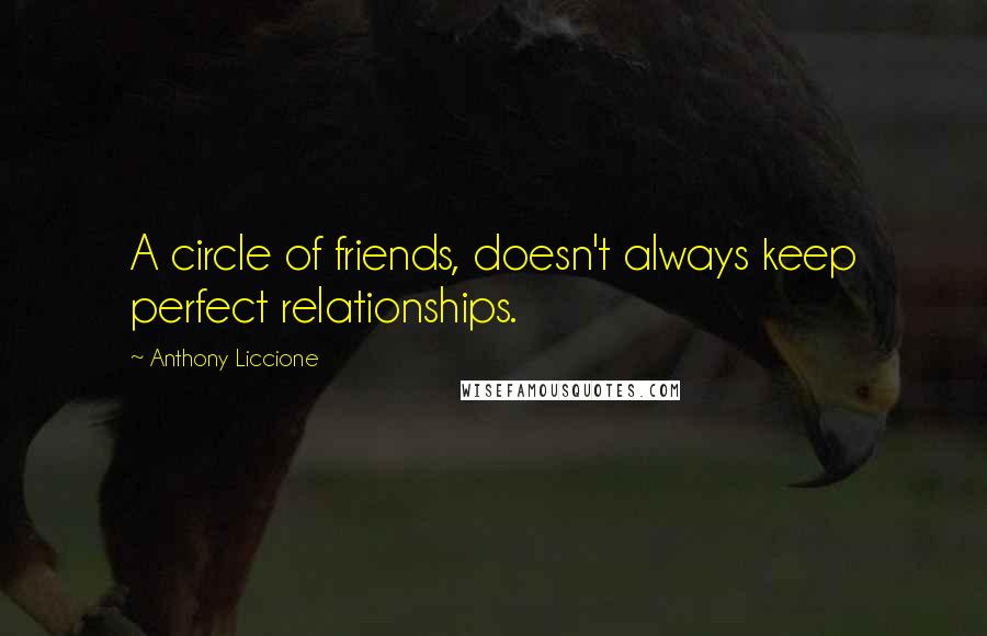 Anthony Liccione Quotes: A circle of friends, doesn't always keep perfect relationships.