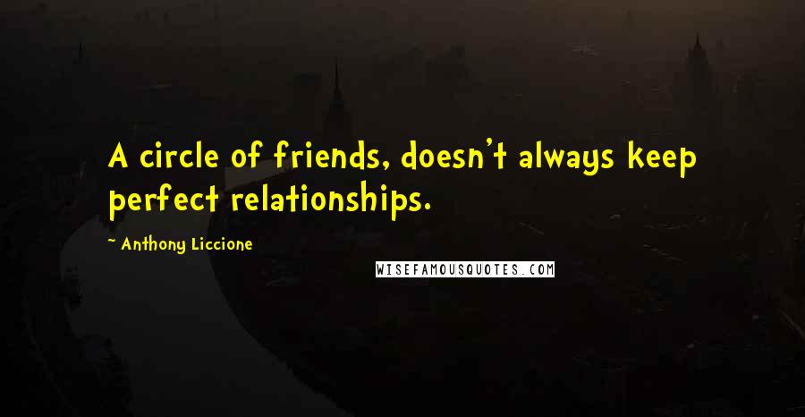 Anthony Liccione Quotes: A circle of friends, doesn't always keep perfect relationships.