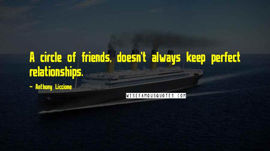 Anthony Liccione Quotes: A circle of friends, doesn't always keep perfect relationships.