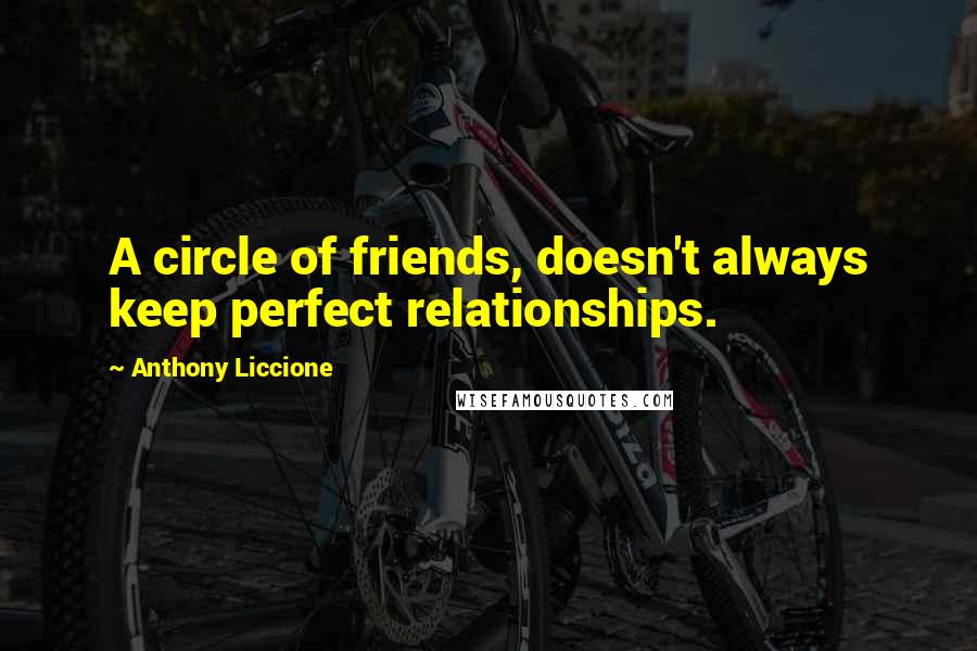 Anthony Liccione Quotes: A circle of friends, doesn't always keep perfect relationships.