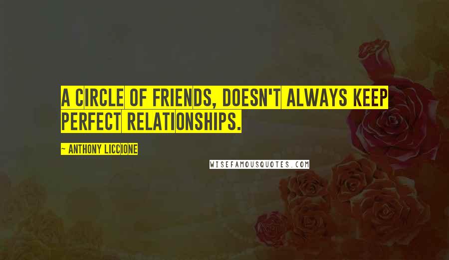 Anthony Liccione Quotes: A circle of friends, doesn't always keep perfect relationships.