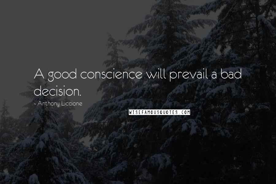 Anthony Liccione Quotes: A good conscience will prevail a bad decision.