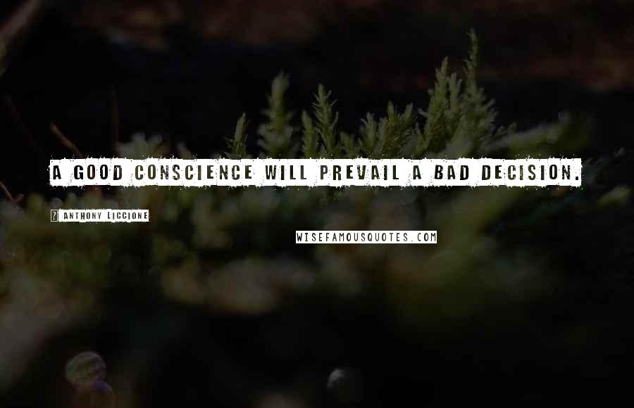 Anthony Liccione Quotes: A good conscience will prevail a bad decision.