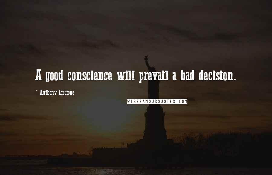 Anthony Liccione Quotes: A good conscience will prevail a bad decision.