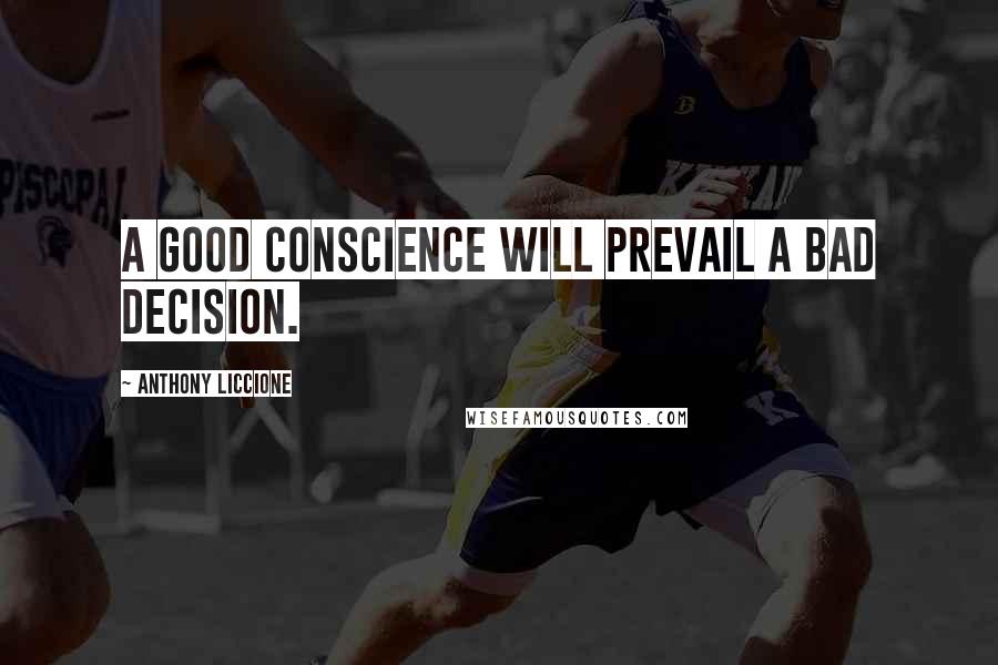 Anthony Liccione Quotes: A good conscience will prevail a bad decision.