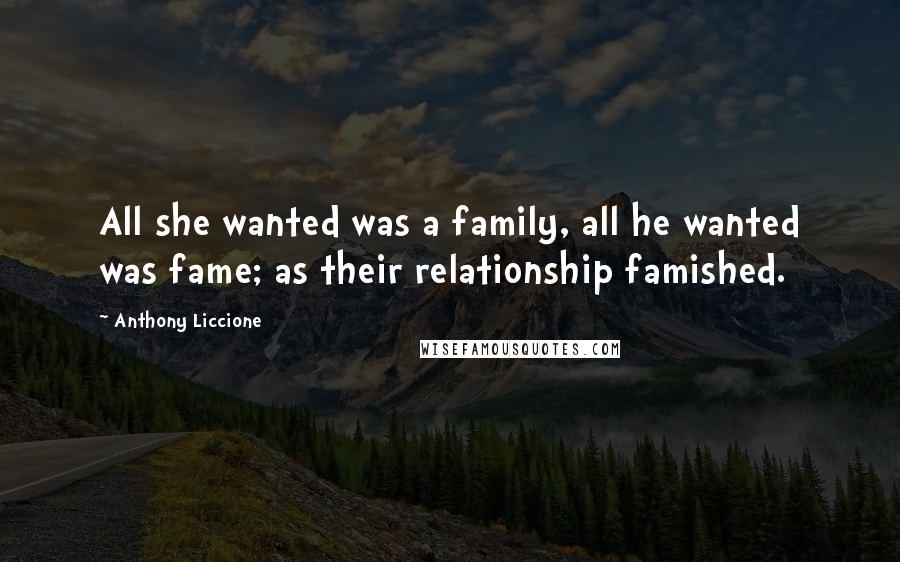 Anthony Liccione Quotes: All she wanted was a family, all he wanted was fame; as their relationship famished.