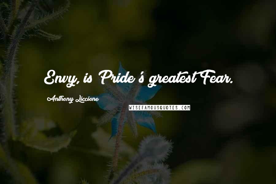 Anthony Liccione Quotes: Envy, is Pride's greatest Fear.