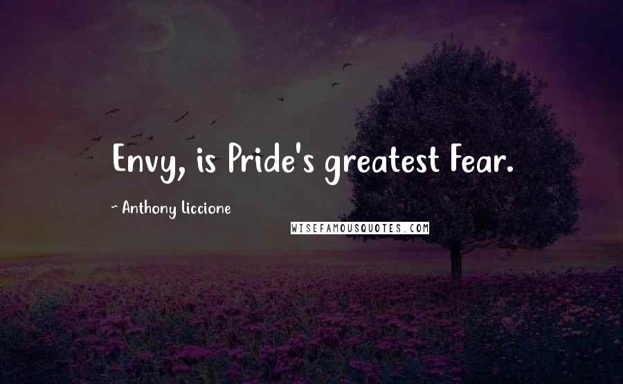 Anthony Liccione Quotes: Envy, is Pride's greatest Fear.