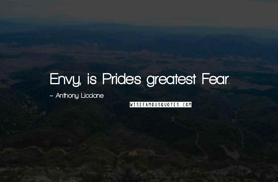 Anthony Liccione Quotes: Envy, is Pride's greatest Fear.