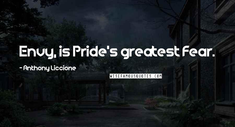 Anthony Liccione Quotes: Envy, is Pride's greatest Fear.