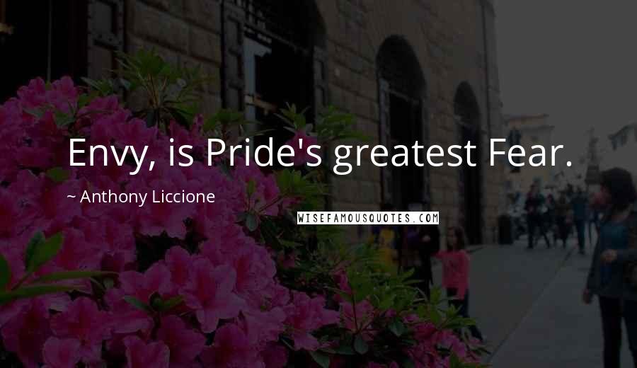 Anthony Liccione Quotes: Envy, is Pride's greatest Fear.