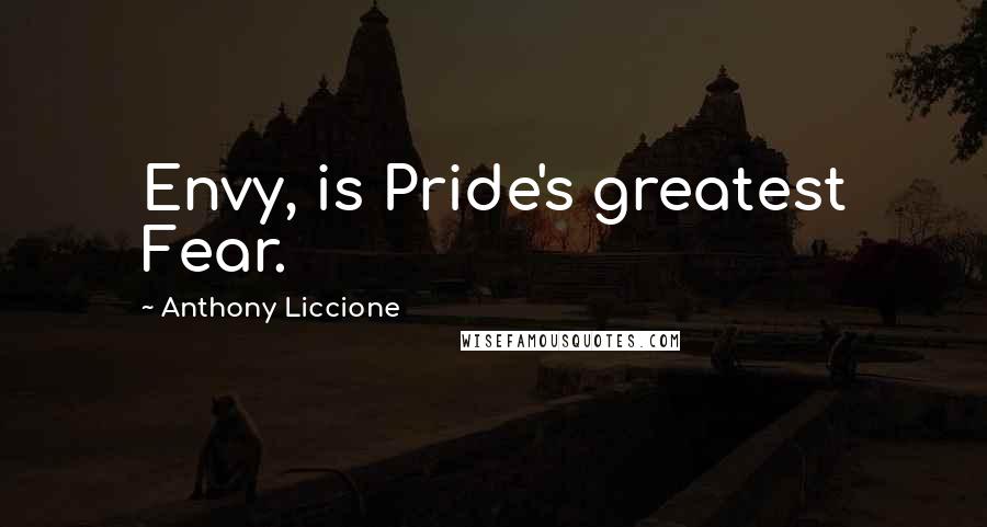 Anthony Liccione Quotes: Envy, is Pride's greatest Fear.