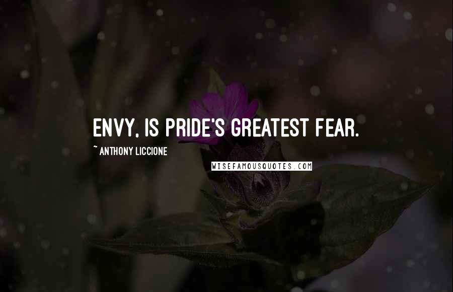 Anthony Liccione Quotes: Envy, is Pride's greatest Fear.