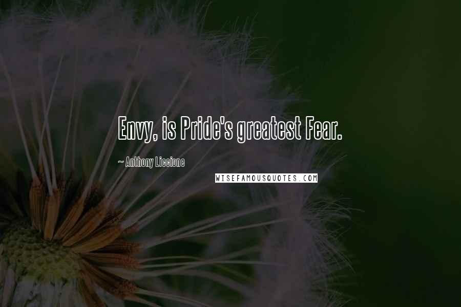 Anthony Liccione Quotes: Envy, is Pride's greatest Fear.