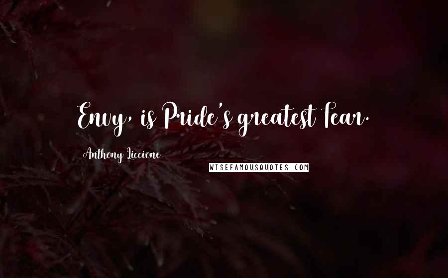 Anthony Liccione Quotes: Envy, is Pride's greatest Fear.