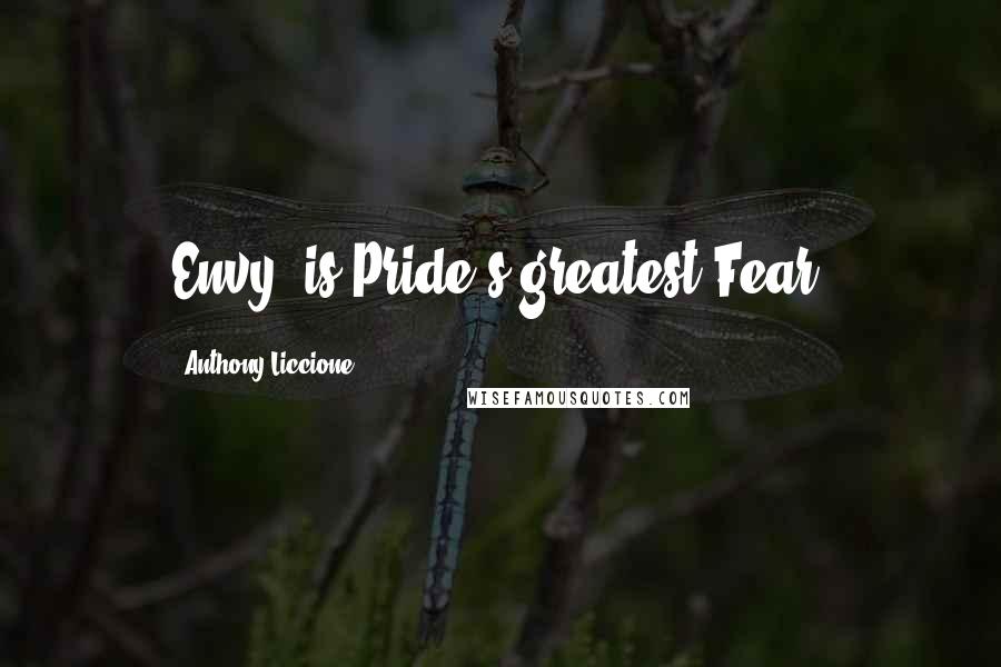 Anthony Liccione Quotes: Envy, is Pride's greatest Fear.