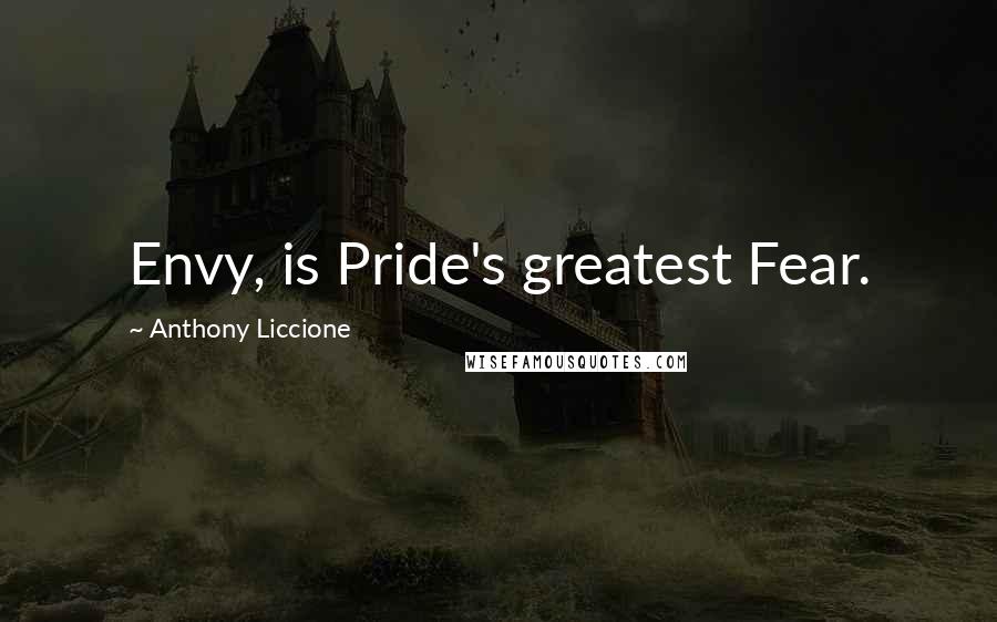 Anthony Liccione Quotes: Envy, is Pride's greatest Fear.