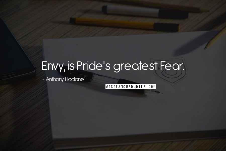 Anthony Liccione Quotes: Envy, is Pride's greatest Fear.