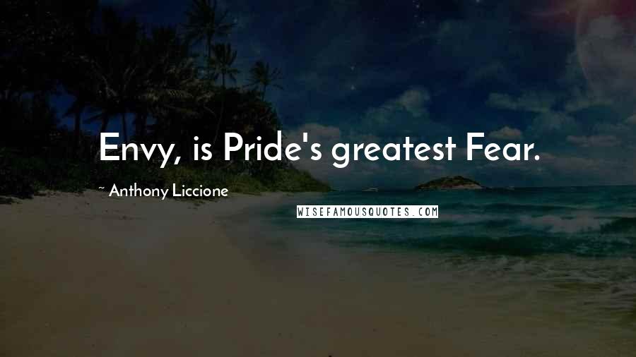 Anthony Liccione Quotes: Envy, is Pride's greatest Fear.