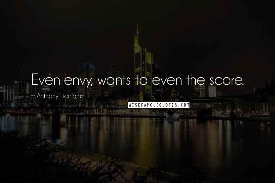 Anthony Liccione Quotes: Even envy, wants to even the score.