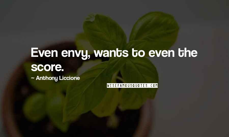 Anthony Liccione Quotes: Even envy, wants to even the score.
