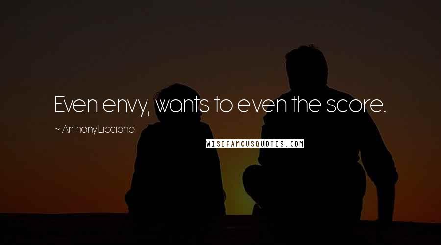 Anthony Liccione Quotes: Even envy, wants to even the score.