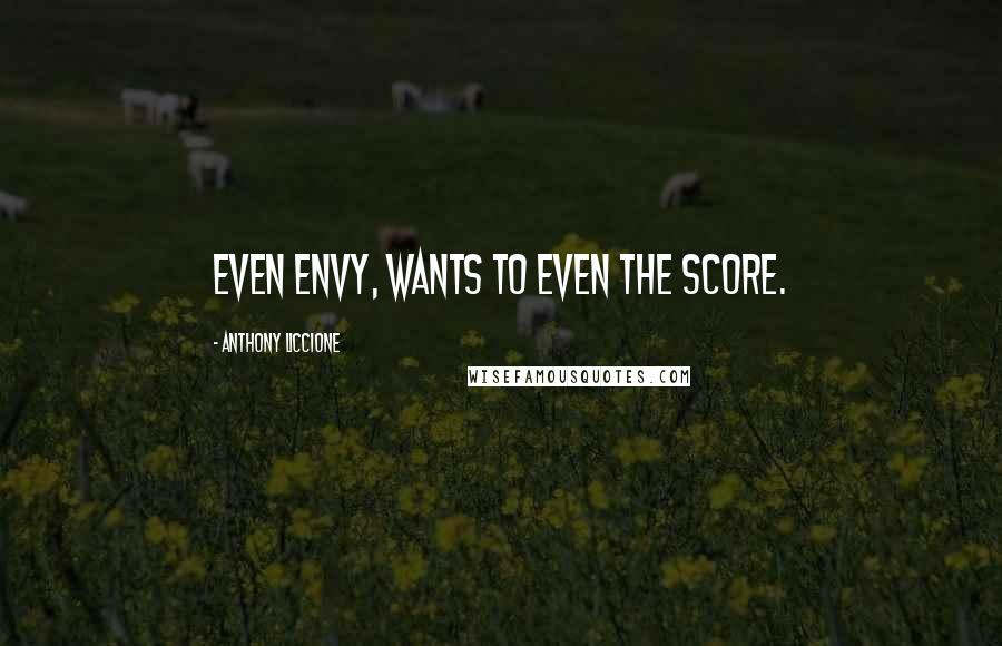 Anthony Liccione Quotes: Even envy, wants to even the score.