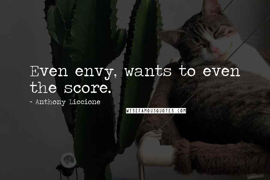 Anthony Liccione Quotes: Even envy, wants to even the score.