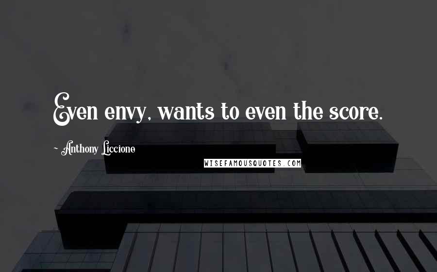 Anthony Liccione Quotes: Even envy, wants to even the score.