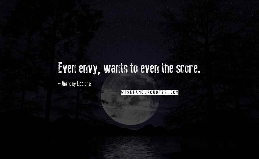 Anthony Liccione Quotes: Even envy, wants to even the score.