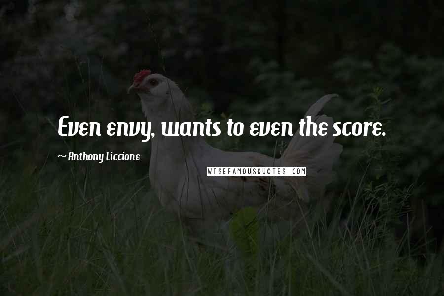 Anthony Liccione Quotes: Even envy, wants to even the score.