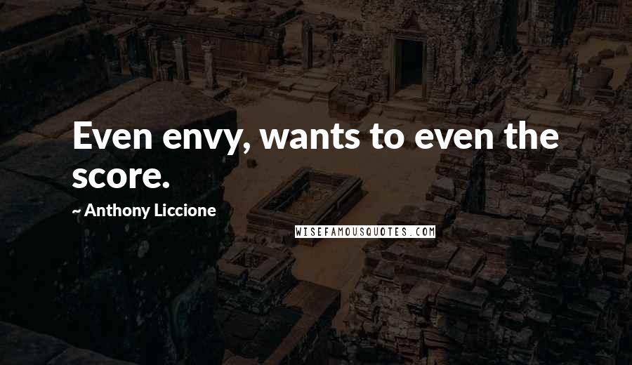 Anthony Liccione Quotes: Even envy, wants to even the score.