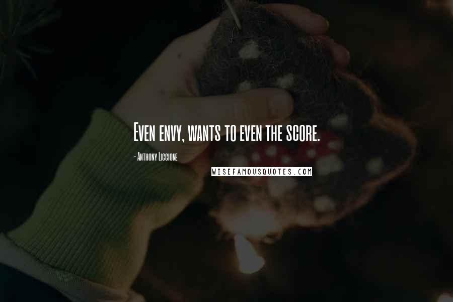 Anthony Liccione Quotes: Even envy, wants to even the score.