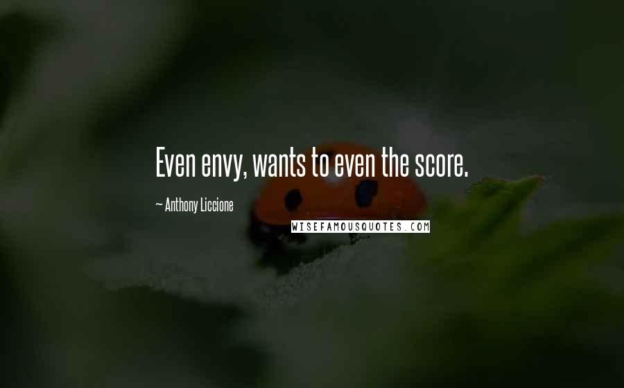 Anthony Liccione Quotes: Even envy, wants to even the score.