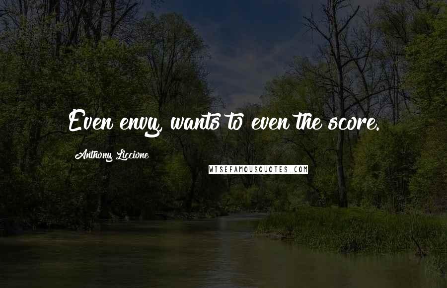 Anthony Liccione Quotes: Even envy, wants to even the score.