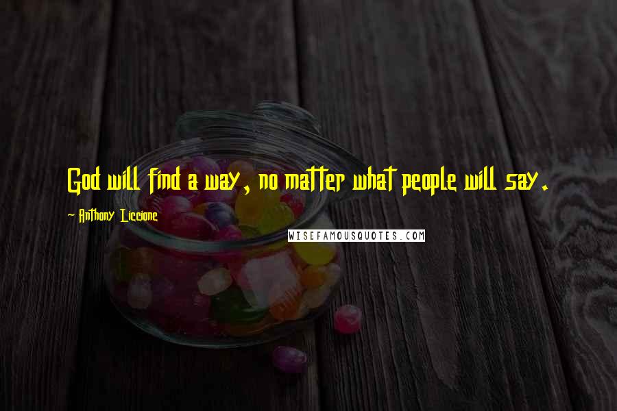 Anthony Liccione Quotes: God will find a way, no matter what people will say.