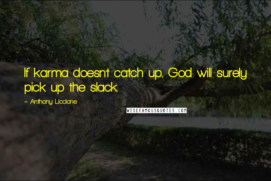 Anthony Liccione Quotes: If karma doesn't catch up, God will surely pick up the slack.