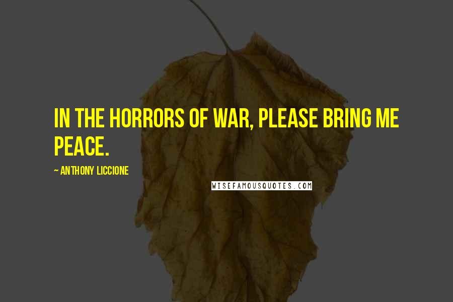 Anthony Liccione Quotes: In the horrors of war, please bring me peace.