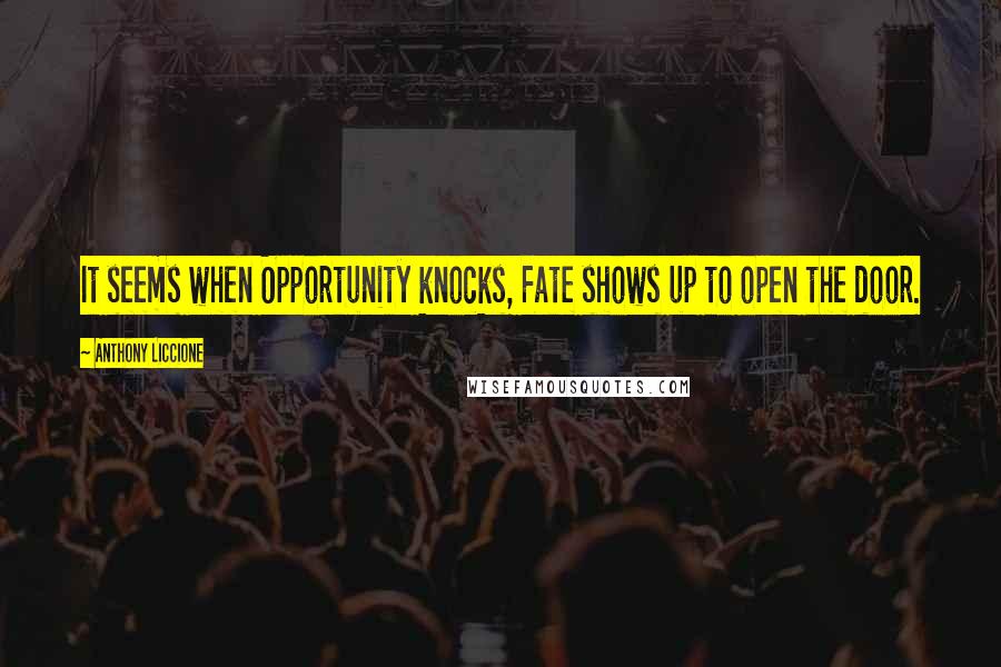 Anthony Liccione Quotes: It seems when Opportunity knocks, Fate shows up to open the door.