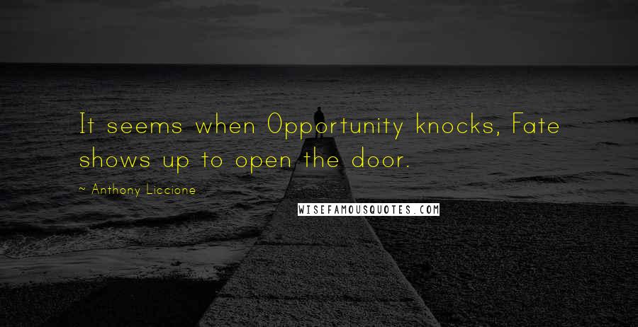 Anthony Liccione Quotes: It seems when Opportunity knocks, Fate shows up to open the door.